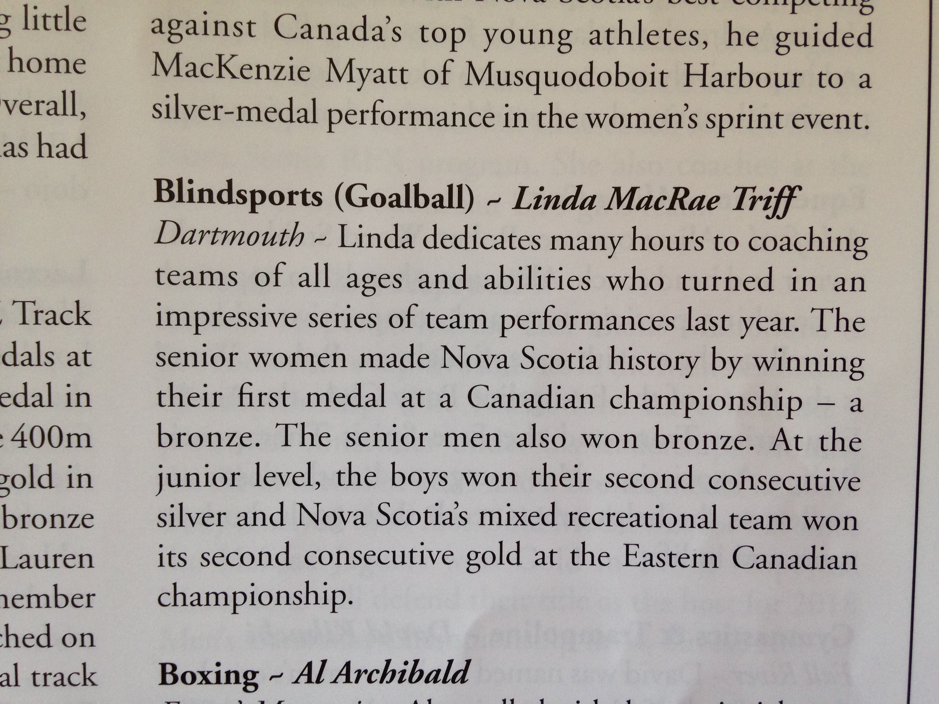 Linda dedicates many hours to coaching teams of all ages and abilities who turned in an impressive series of team performances last year. The senior women mande Nova Scotia history by winning their first medal at a Canadian championship - a bronze. The senior men also won bronze. At the junior level, the boys on their second consecutive silver and Nova Scotia's mixed recreational team won its second consecutive gold at the Eastern Canadian championship. 