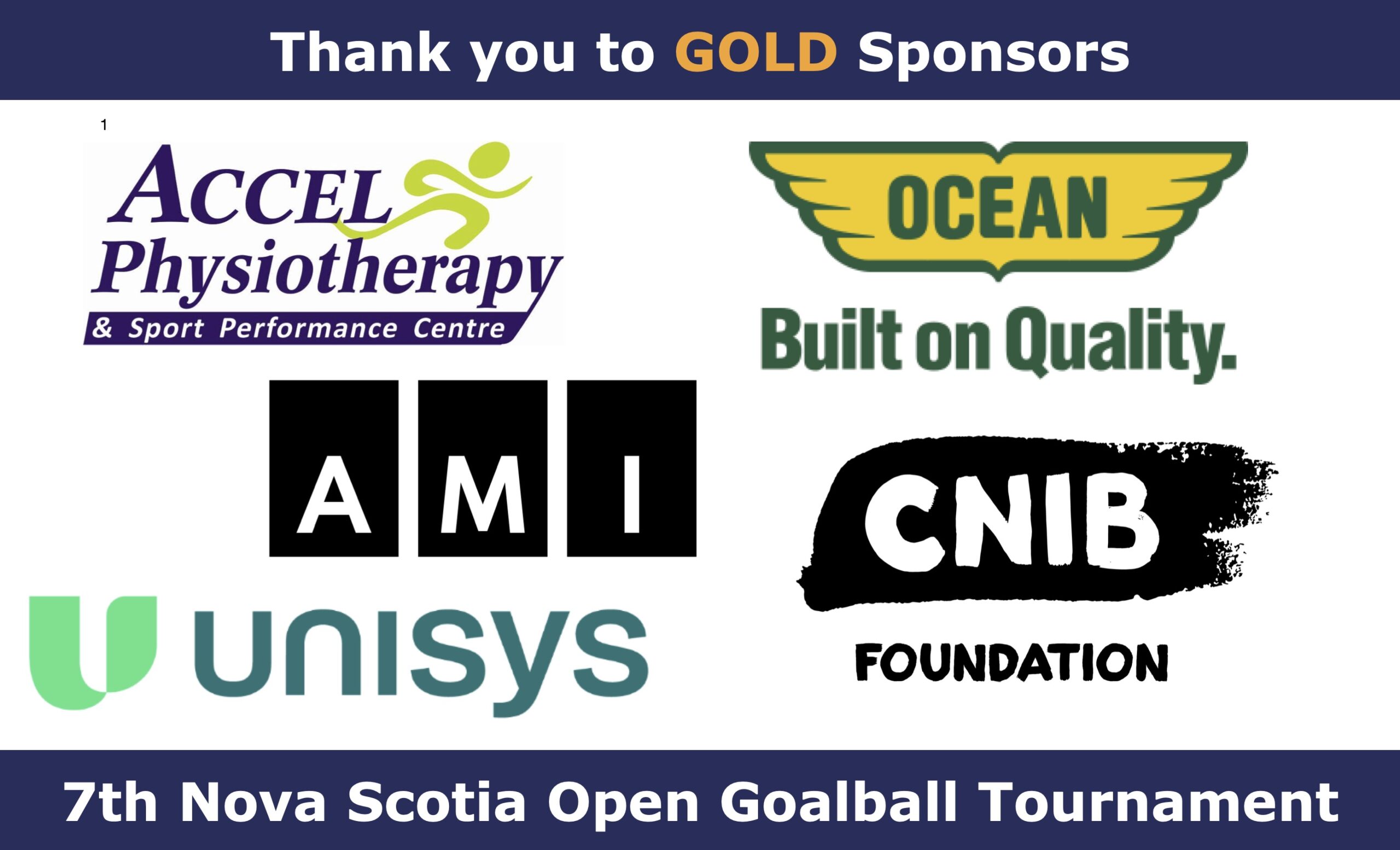 Thank you to gold sponsors. Logos: Accel Physiotherapy & sport performance centre; Ocean Built on Quality; AMI; CNIB Foundation; Unisys. 7th Nova Scotia Open Goalball Tournament